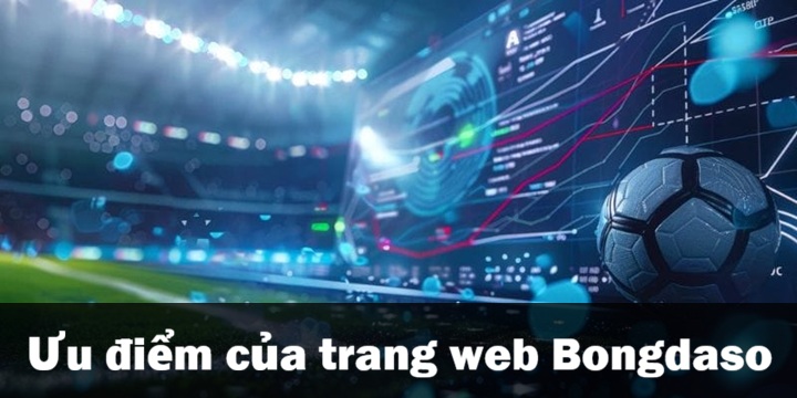 Vì sao Bongdaso luôn được fan bóng đá Việt Nam yêu thích?